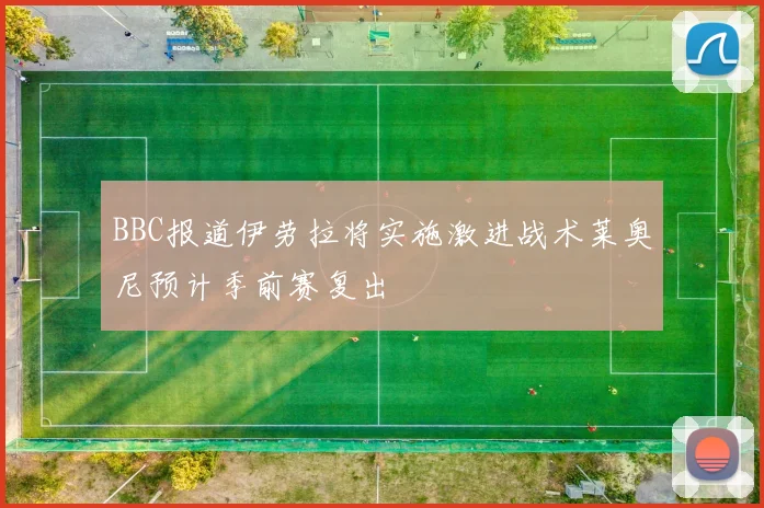 BBC报道伊劳拉将实施激进战术莱奥尼预计季前赛复出
