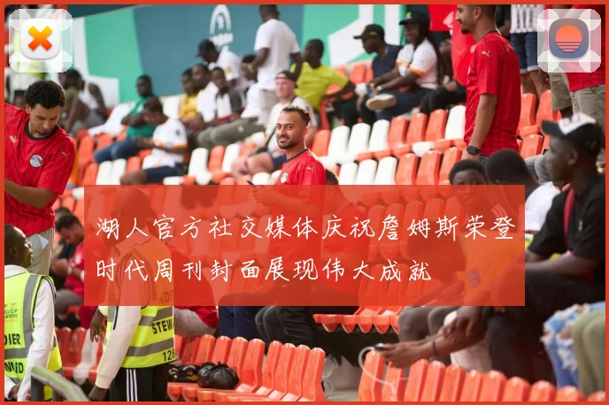 湖人官方社交媒体庆祝詹姆斯荣登时代周刊封面展现伟大成就
